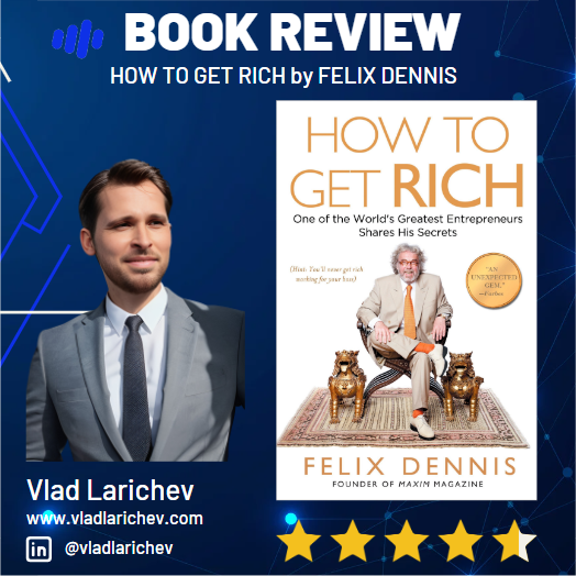 How to Get Rich: The Ultimate Guide to Entrepreneurship and Leadership by Felix Dennis